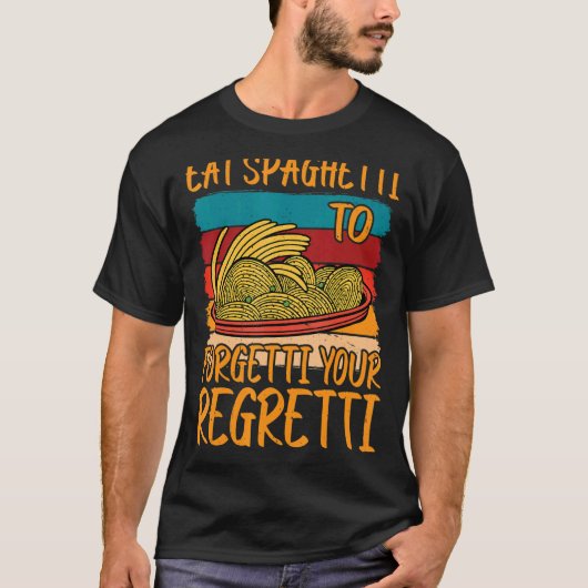 T-shirt Eat Spaghetti To Forgetti Your Regretti          (Devant)