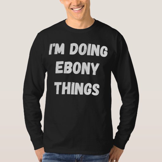 T-shirt Ebony Je fais des trucs d'ébène (Devant)