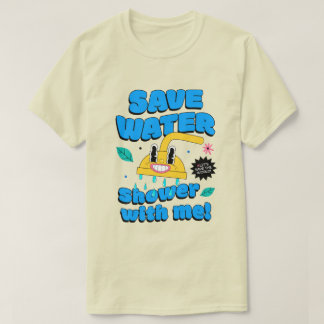 T-shirt Économisez l'eau. Douchez-vous avec moi !