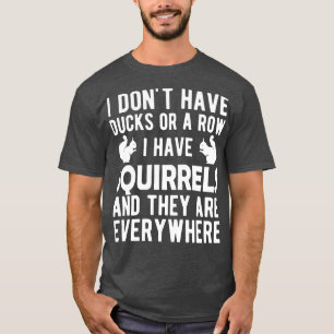 T-shirt Écureuil Je n'ai pas de canards ou une rangée J'ai