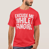 T-shirt Ecuse Me While I Fangirl friend (Devant)