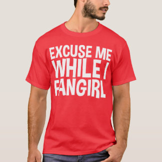 T-shirt Ecuse Me While I Fangirl friend