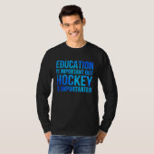 T-shirt Education Is Important But Hockey Is Importanter H (Devant entier)