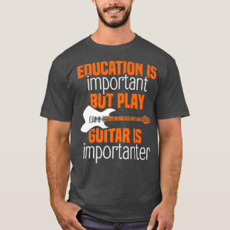 T-shirt Education is important but play guitar is importan