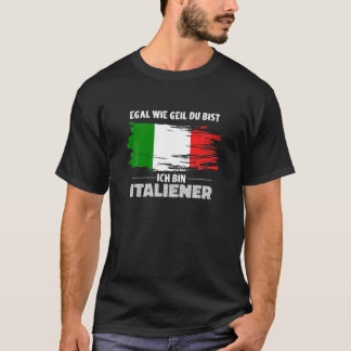 T-shirt Egal Wie Geil Du Bist, Ich Bin Italien, Italie Dra
