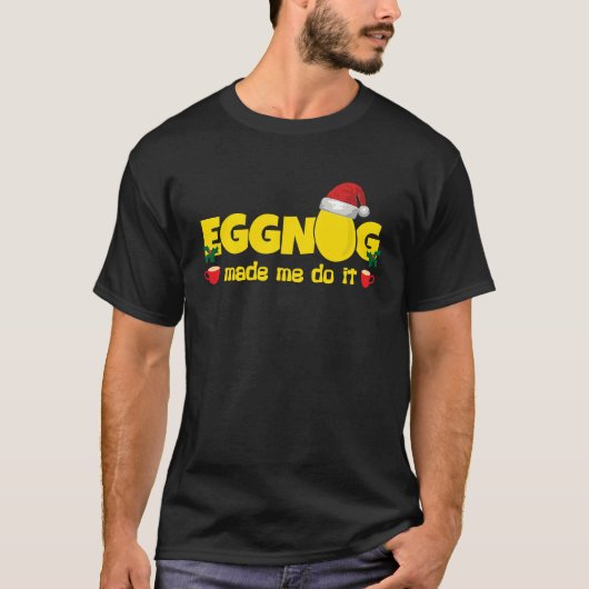 T-shirt Eggnog Made Me Do I  Egg Milk Punch  Christmas (Devant)