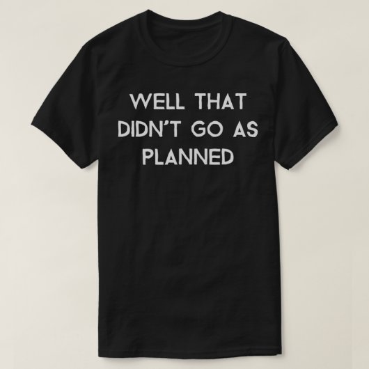 T-shirt Eh bien, ça n'a pas marché comme prévu (Design devant)