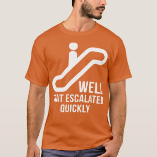 T-shirt Eh Bien, Cela A Rapidement Éscalé Drôle T Shirts D
