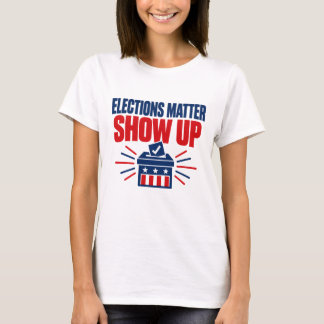 T-shirt Élections importantes, montrez-vous, politique