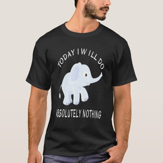 T-shirt Elephant Aujourd'Hui Je Ne Ferai Absolument Rien À (Devant)