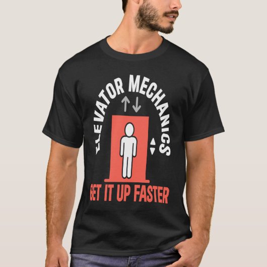 T-shirt Elevator Mechanic Get It Up Faster Elevator Techni (Devant)