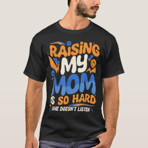 T-shirt Élever ma mère est si dur, elle n'écoute pas fils