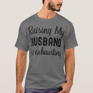 T-shirt Élever mon mari, c'est épuiser Drôle de dire