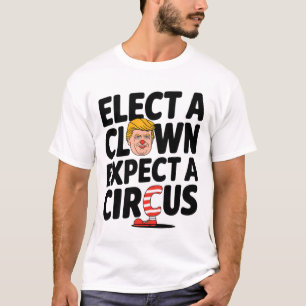 T-shirt Élire un clown, s'attendre à un cirque Critique de