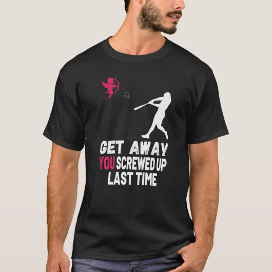 T-shirt Éloignez-Vous Cupide Vous Avez Écrasé À Dernier Te (Devant)