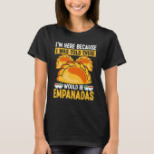 T-shirt Empanada Maker I was told there would be Empanadas (Devant)