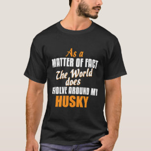 T-shirt En Fait, Le Monde Révolue Autour De Mon Husky
