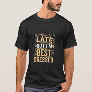 T-shirt En retard mais je suis le mieux habillé sans excus