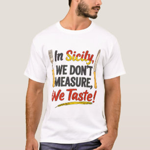 T-shirt En Sicile, on ne mesure pas, on goûte !
