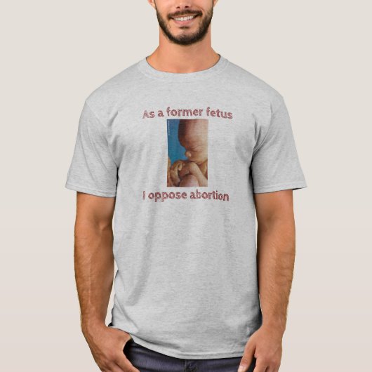 T-shirt En Tant Qu'Ancien Fetus, Je M'Oppose À L'Avortemen (Devant)