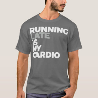 T-shirt En Tard Est Mon Cardio Drôle En Cours