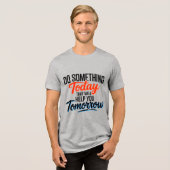 T-shirt En Tri-matière Do Something Today That Will Help You Tomorrow – (Recto plein)