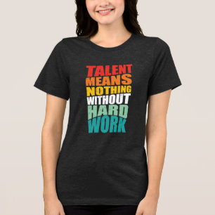 T-shirt En Tri-matière Le talent ne signifie rien sans travail acharné