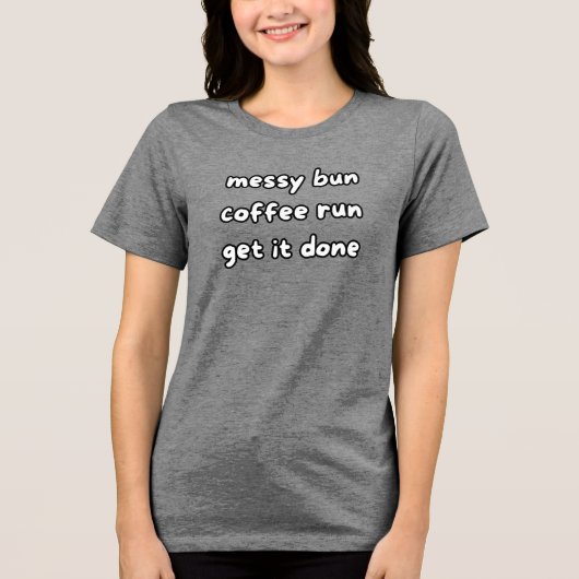 T-shirt En Tri-matière messy bun coffee run get it done (Recto)