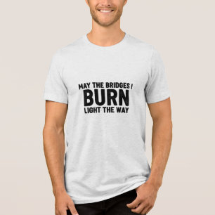 T-shirt En Tri-matière Puissent les ponts que je brûle éclairer le chemin