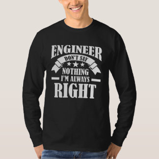 T-shirt Engineer Don t say nothing I m always right Engine