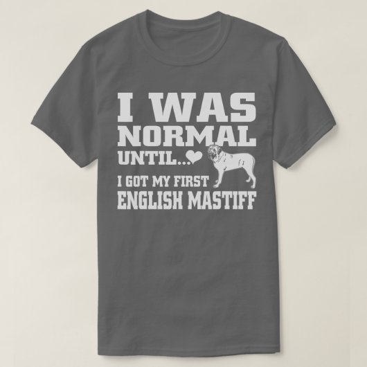 T-shirt English Mastiff t shirt I was normal until funny t (Design devant)