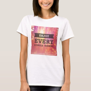 T-shirt Enjoy Every Single Moment