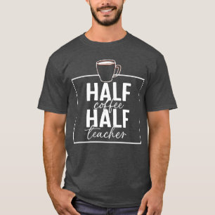 T-shirt enseignant drôle dire, moitié café mi-enseignant