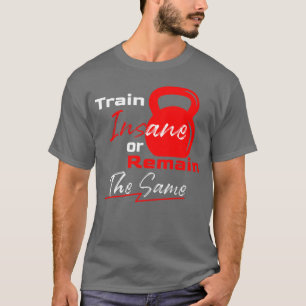 T-shirt Entraînez-vous de manière folle ou restez pareil –
