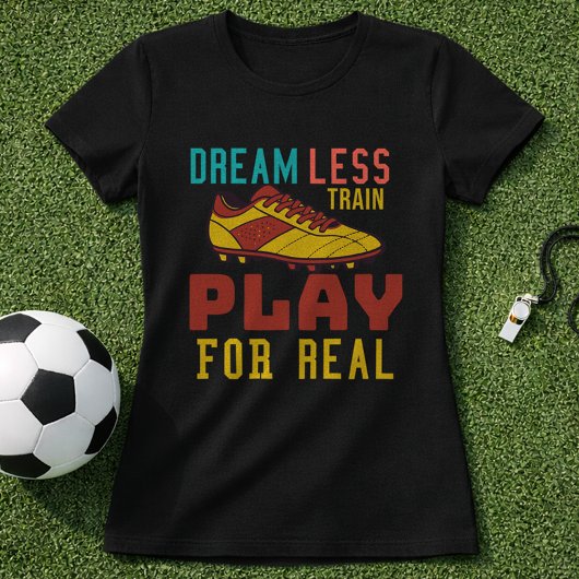T-shirt Entraînez-vous dur, jouez au football pour de vrai