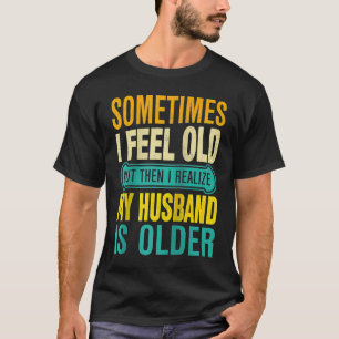 T-shirt Épouse Parfois je me sens vieux je réalise que mo