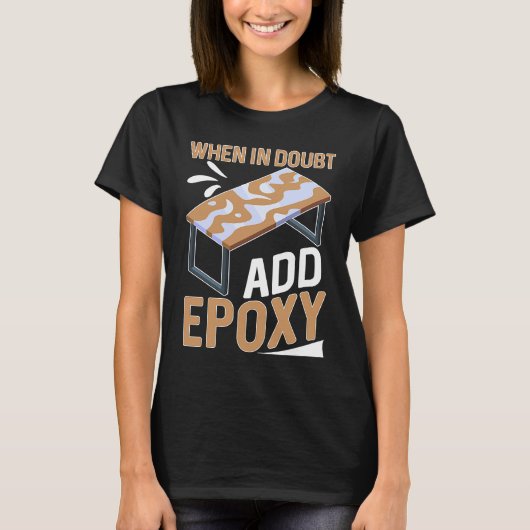 T-shirt Epoxy Woodworking When In Doubt  Add Epoxy  1 (Devant)
