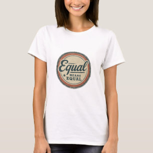 T-shirt « Equal Means Equal » – Égalité des sexes
