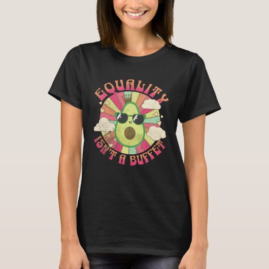 T-shirt Equality Isn t A Buffet  Avocados Groovy Equal Rig (Devant)