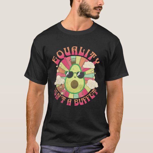 T-shirt Equality Isn t A Buffet  Avocados Groovy Equal Rig (Devant)