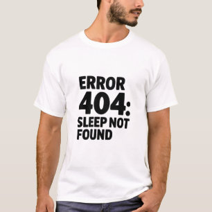 T-shirt Erreur 404 : Sommeil introuvable - Drôle Geek Desi