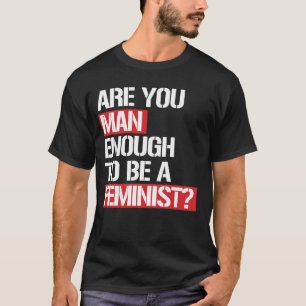 T-SHIRT ES-TU ASSEZ HOMME POUR ÊTRE FÉMINISTE ?