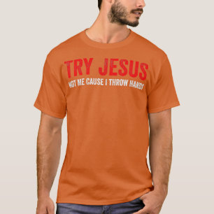 T-shirt Essayez Jésus Pas Moi Car Je Lance Les Mains