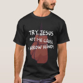 T-shirt Essayez Jésus pas moi parce que je lance les mains (Devant)