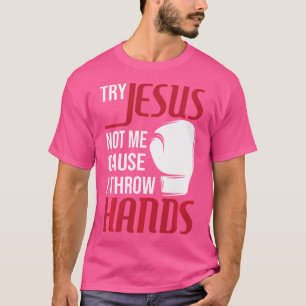T-shirt Essayez Jésus Pas Moi Parce Que Je Lance Les Mains