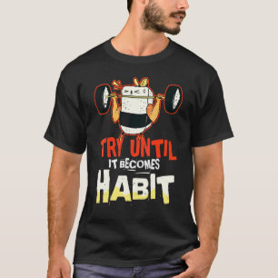T-shirt Essayez Jusqu'à Ce Que Cela Devienne une Habitude