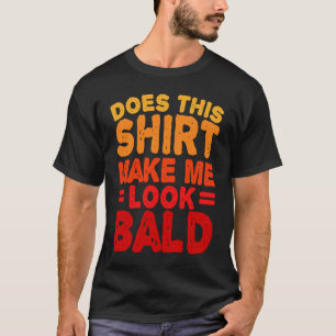 T-shirt Est-Ce Que Cela Me Fait Apparaître Bald Est Beau C