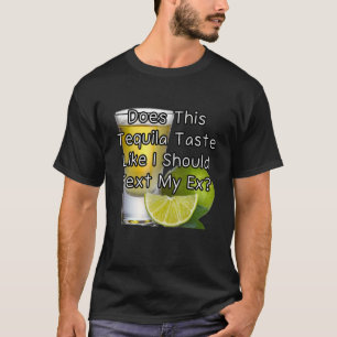 T-shirt Est-ce que cette tequila a le goût de ce que je de