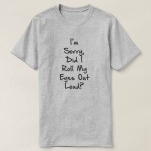 T-shirt Est-ce que je DÉSOLÉ, JE suis AI ROULÉ MES YEUX