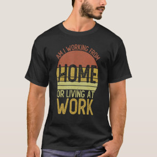 T-shirt Est-Ce Que Je Travaille À La Maison Ou Vis Au Trav